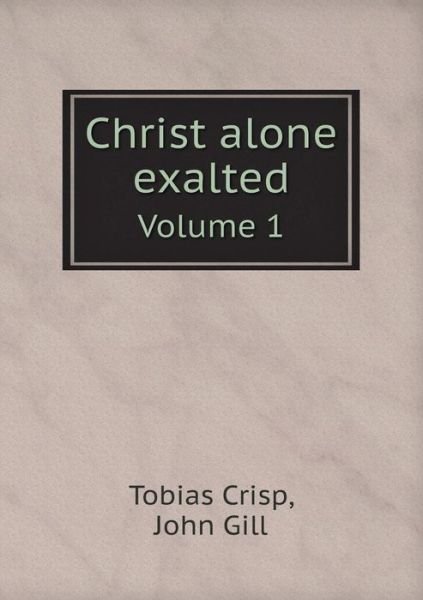 Cover for John Gill · Christ Alone Exalted Volume 1 (Paperback Bog) (2014)