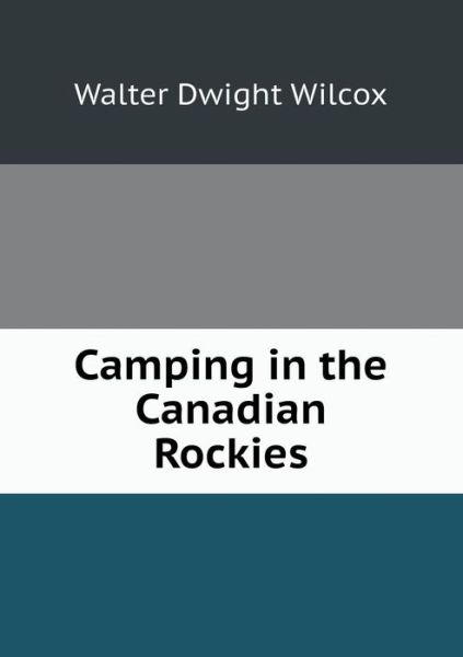 Cover for Walter Dwight Wilcox · Camping in the Canadian Rockies (Paperback Book) (2014)
