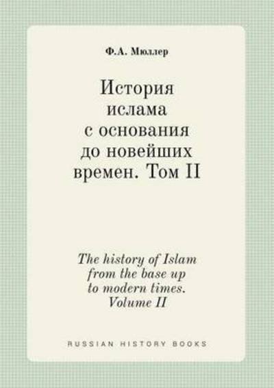 Cover for F a Myuller · The History of Islam from the Base Up to Modern Times. Volume II (Taschenbuch) (2015)