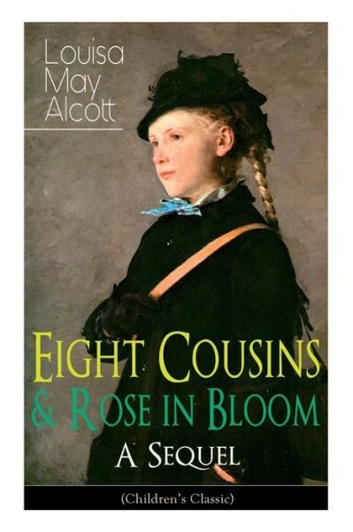 Cover for Louisa May Alcott · Eight Cousins &amp; Rose in Bloom - A Sequel (Children's Classic) (Taschenbuch) (2018)