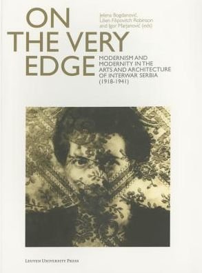 Cover for Jelena Bogdanovic · On the Very Edge: Modernism and Modernity in the Arts and Architecture of Interwar Serbia (1918-1941) (Paperback Book) (2015)