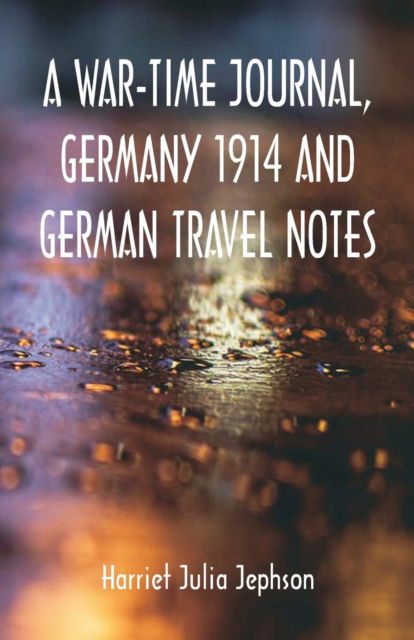Cover for Harriet Julia Jephson · A War-time Journal, Germany 1914 and German Travel Notes (Paperback Book) (2018)