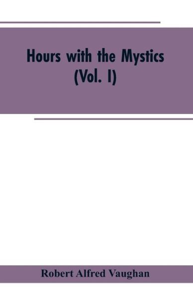 Hours with the Mystics - Robert Alfred Vaughan - Livros - Alpha Edition - 9789353602932 - 25 de fevereiro de 2019