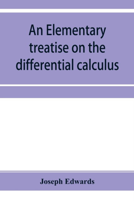An elementary treatise on the differential calculus, with applications and numerous examples - Joseph Edwards - Bücher - Alpha Edition - 9789353954932 - 26. Dezember 2019