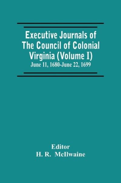 Cover for H R · Executive Journals Of The Council Of Colonial Virginia (Volume I) June 11, 1680-June 22, 1699 (Pocketbok) (2021)