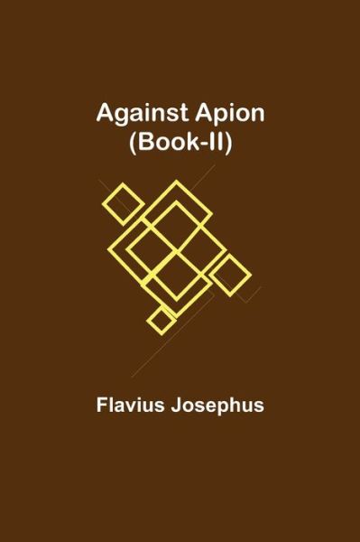 Against Apion (Book-II) - Flavius Josephus - Książki - Alpha Edition - 9789354845932 - 21 lipca 2021