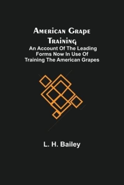 Cover for L H Bailey · American Grape Training; An account of the leading forms now in use of Training the American Grapes (Pocketbok) (2021)