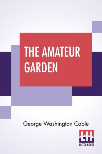 The Amateur Garden - George Washington Cable - Books - Lector House - 9789389582932 - March 9, 2020