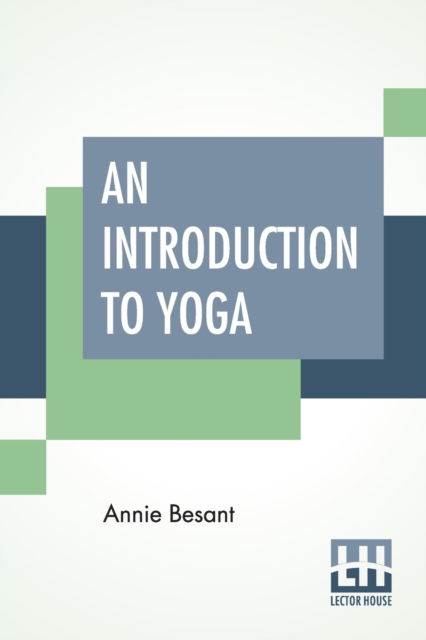 An Introduction To Yoga - Annie Besant - Kirjat - Lector House - 9789389821932 - torstai 23. tammikuuta 2020