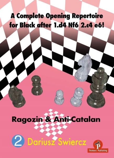 A Complete Opening Repertoire for Black after 1.d4 Nf6 2.c4 e6!: Ragozin & Anti-Catalan - Complete Opening Repertoire - Dariusz Swiercz - Books - Thinkers Publishing - 9789464201932 - August 22, 2023