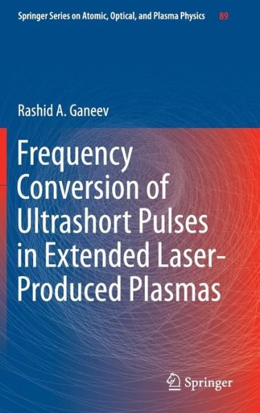Cover for Rashid A Ganeev · Frequency Conversion of Ultrashort Pulses in Extended Laser-Produced Plasmas - Springer Series on Atomic, Optical, and Plasma Physics (Inbunden Bok) [1st ed. 2016 edition] (2016)