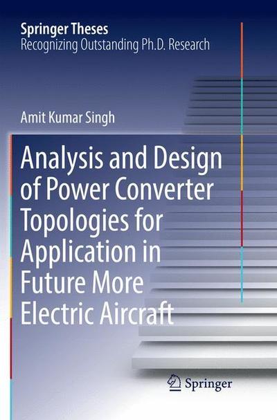 Analysis and Design of Power Converter Topologies for Application in Future More Electric Aircraft - Springer Theses - Amit Kumar Singh - Books - Springer Verlag, Singapore - 9789811340932 - January 4, 2019