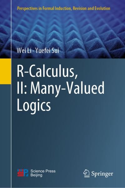Cover for Wei Li · R-Calculus, II: Many-Valued Logics - Perspectives in Formal Induction, Revision and Evolution (Inbunden Bok) [1st ed. 2022 edition] (2022)