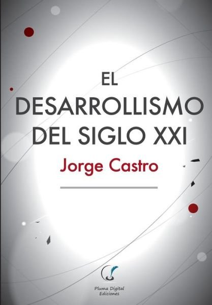 Cover for Jorge Castro · El Desarrollismo Del Siglo Xxi: Un Examen Integral De Las Opciones De Desarrollo en El Mundo Contemporaneo. (Paperback Book) (2015)