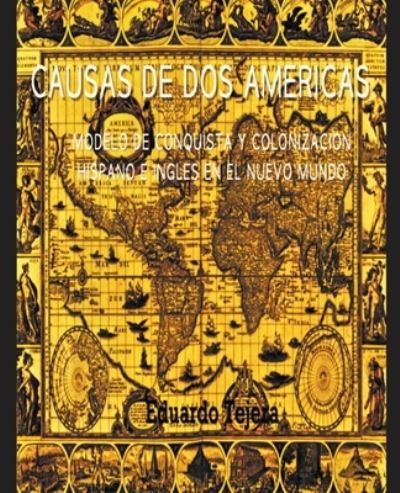 Causas De Dos Americas: Modelo De Conquista Y Colonizacion Hispano E Ingles en el Nuevo Mundo - Eduardo J Tejera - Livros - Little French eBooks - 9798201040932 - 25 de março de 2020