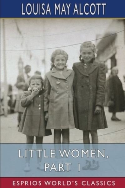 Cover for Louisa May Alcott · Little Women, Part 1 (Esprios Classics) (Paperback Book) (2024)