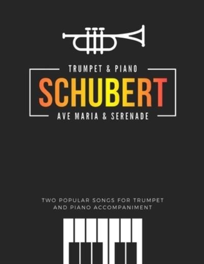 Cover for Alicja Urbanowicz · Schubert * Ave Maria &amp; Serenade * Two Popular Songs for Trumpet and Piano Accompaniment: Famous, Classical, Wedding, Church Themes * Easy and Intermediate Solos for Advancing Trumpet Players * Video Tutorial * Valentine's Day * Sheet Music Notes (Paperback Bog) (2021)
