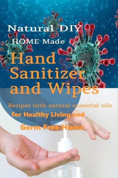Cover for Ann Morgan · Natural DIY Homemade Hand Sanitizer and Wipes Recipes with natural essential oils for Healthy Living and Germ Free Home (Paperback Bog) (2020)