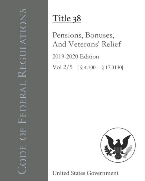 Cover for United States Government · Code of Federal Regulations Title 38 Pensions, Bonuses, And Veterans' Relief 2019-2020 Edition Volume 2/5 [4.100 - 17.3130] (Paperback Book) (2020)