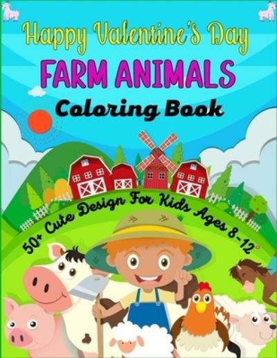 Happy Valentine's Day FARM ANIMALS Coloring Book 50+ Cute Design For kids Ages 8-12 - Ensumongr Publications - Kirjat - Independently Published - 9798705667932 - lauantai 6. helmikuuta 2021