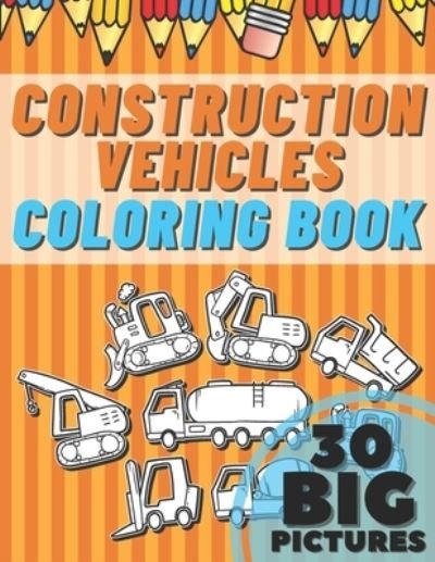 Cover for Luxury Mind · Construction Vehicles Coloring Book: Educational Names Big Signed Pictures with Numbers Amazing Gift for Begginers Kids Toddlers Filled set of Trucks, Cars, Tractors, Bulldozers, Cranes, Diggers and Dumpers ( Super Fun 30 Pages Cute Ages 2-4 4-8 3-8) (Pocketbok) (2021)