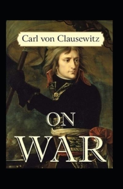 On War by Carl von Clausewitz - Carl Von Clausewitz - Kirjat - Independently Published - 9798741757932 - keskiviikko 21. huhtikuuta 2021