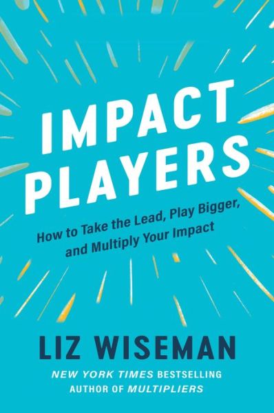 Cover for Liz Wiseman · Impact Players: How to Take the Lead, Play Bigger, and Multiply Your Impact (Taschenbuch) (2021)