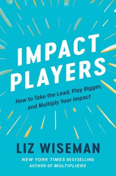 Cover for Liz Wiseman · Impact Players: How to Take the Lead, Play Bigger, and Multiply Your Impact (Paperback Bog) (2021)