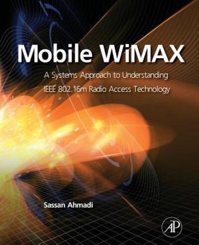 Cover for Ahmadi, Sassan (Director of 5G Wireless Systems and Standards at Xilinx Inc. and Lecturer at Stanford University) · Mobile WiMAX: A Systems Approach to Understanding IEEE 802.16m Radio Access Technology (Paperback Book) (2016)