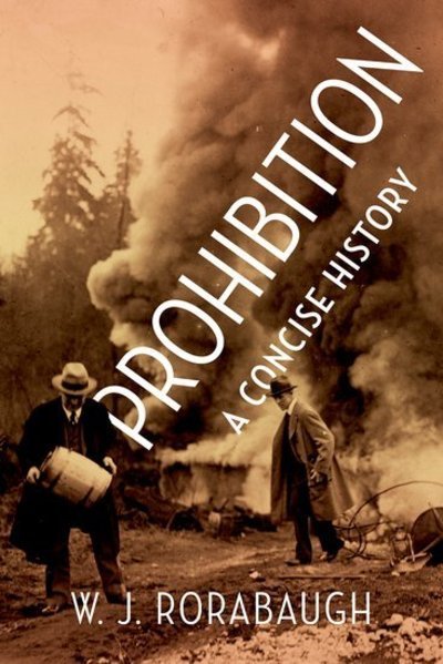 Cover for Rorabaugh, W. J. (Dio Richardson Professor of History, Dio Richardson Professor of History, University of Washington) · Prohibition: A Concise History (Hardcover Book) (2018)