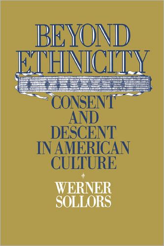 Cover for Sollors, Werner (Professor of American Literature and Chairman of the Department of Afro-American Studies, Professor of American Literature and Chairman of the Department of Afro-American Studies, Harvard University) · Beyond Ethnicity: Consent and Descent in American Culture (Paperback Book) (1988)