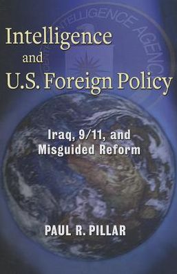 Cover for Paul Pillar · Intelligence and U.S. Foreign Policy: Iraq, 9/11, and Misguided Reform (Paperback Bog) (2014)