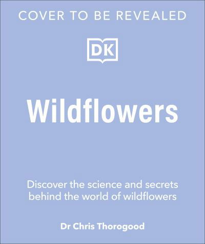 Cover for Dr. Chris Thorogood · Wildflowers: Discover the Science and Secrets Behind the World of Wildflowers (Hardcover Book) (2025)