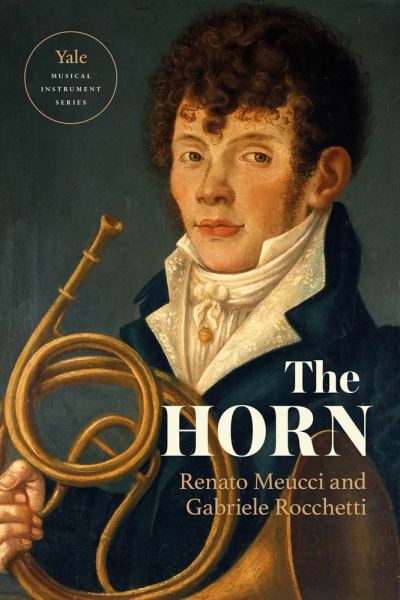 Cover for Renato Meucci · The Horn - Yale Musical Instrument Series (Hardcover Book) (2023)