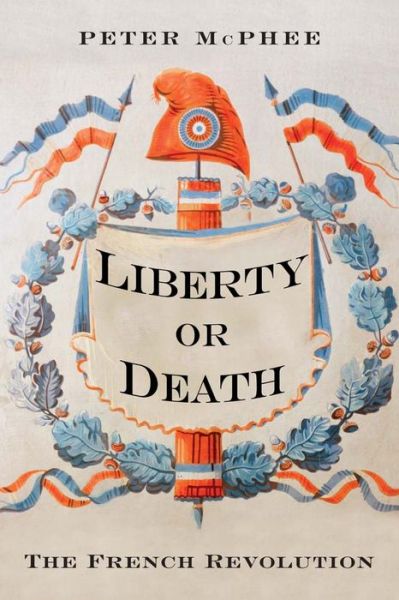 Cover for Peter Mcphee · Liberty or Death - The French Revolution (Hardcover Book) (2016)