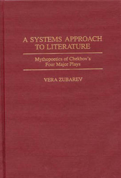 Cover for Vera Zubarev · A Systems Approach to Literature: Mythopoetics of Chekhov's Four Major Plays (Innbunden bok) (1997)
