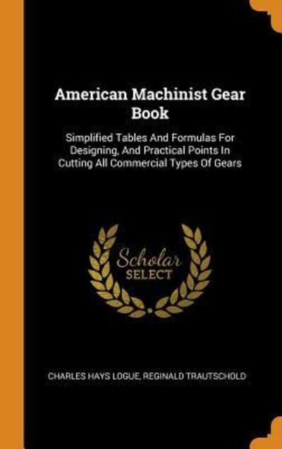 Cover for Charles Hays Logue · American Machinist Gear Book Simplified Tables And Formulas For Designing, And Practical Points In Cutting All Commercial Types Of Gears (Hardcover Book) (2018)