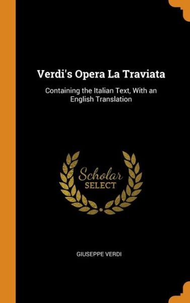 Verdi's Opera La Traviata Containing the Italian Text, with an English Translation - Giuseppe Verdi - Books - Franklin Classics Trade Press - 9780344455933 - October 29, 2018