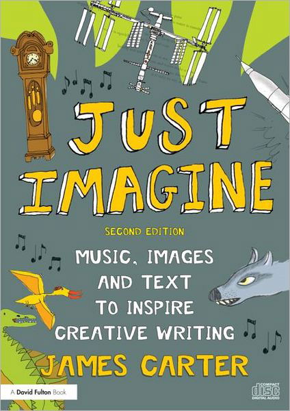 Just Imagine: Music, images and text to inspire creative writing - James Carter - Books - Taylor & Francis Ltd - 9780415607933 - December 13, 2011