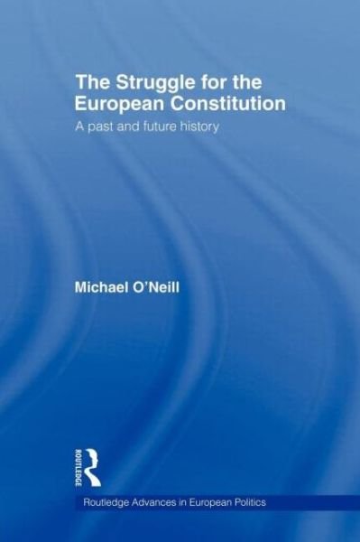 Cover for Michael O'Neill · The Struggle for the European Constitution: A Past and Future History - Routledge Advances in European Politics (Paperback Bog) (2011)