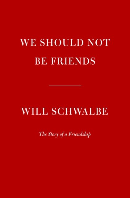 Cover for Will Schwalbe · We Should Not Be Friends: The Story of a Friendship (Innbunden bok) (2023)