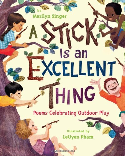 Cover for Marilyn Singer · A Stick Is an Excellent Thing: Poems Celebrating Outdoor Play (Hardcover Book) (2012)