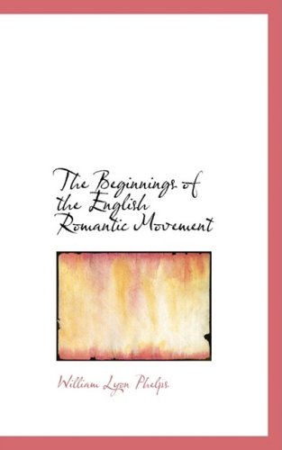 The Beginnings of the English Romantic Movement - William Lyon Phelps - Books - BiblioLife - 9780554830933 - August 20, 2008