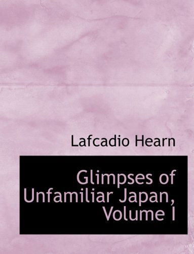 Cover for Lafcadio Hearn · Glimpses of Unfamiliar Japan, Volume I (Hardcover Book) [Large Print, Lrg edition] (2008)