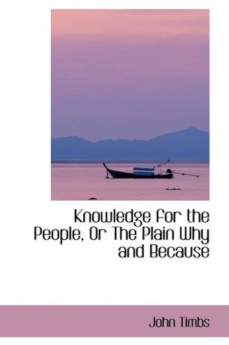 Cover for John Timbs · Knowledge for the People, or the Plain Why and Because (Hardcover Book) (2008)