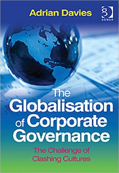 Cover for Adrian Davies · The Globalisation of Corporate Governance: The Challenge of Clashing Cultures (Hardcover Book) [New edition] (2011)