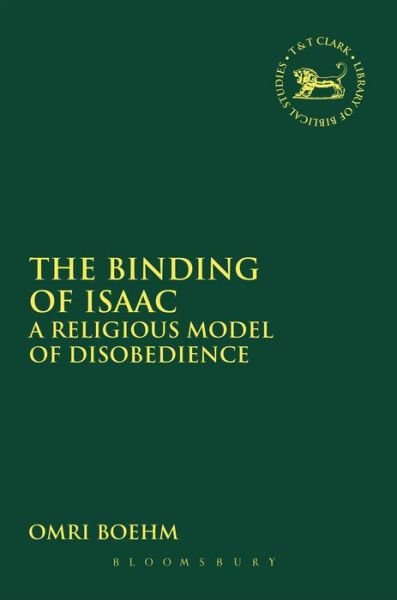 Cover for Omri Boehm · The Binding of Isaac: A Religious Model of Disobedience - The Library of Hebrew Bible / Old Testament Studies (Paperback Book) (2016)