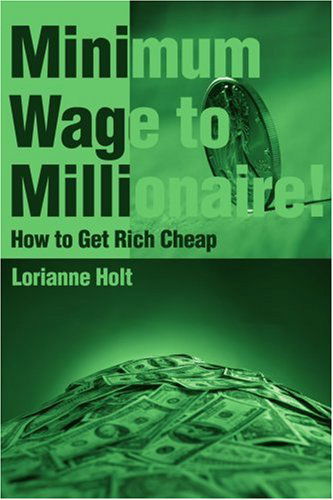 Cover for Lorianne Holt · Minimum Wage to Millionaire!: How to Get Rich Cheap (Paperback Book) (2000)