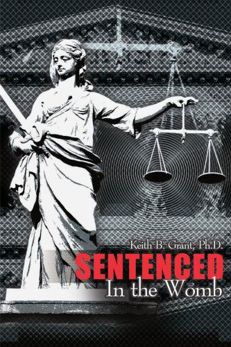 Sentenced in the Womb - Keith Grant - Books - iUniverse - 9780595165933 - December 1, 2000