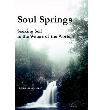 Cover for Lotus Linton · Soul Springs: Seeking Self in the Waters of the World (Paperback Book) (2002)